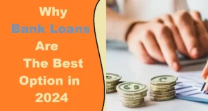 Why Bank Loans Are the Best Option in 2024